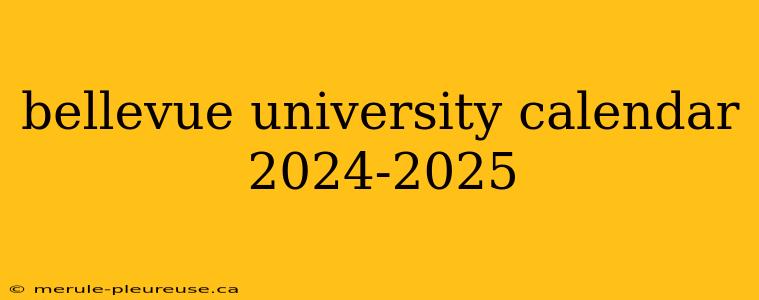 bellevue university calendar 2024-2025