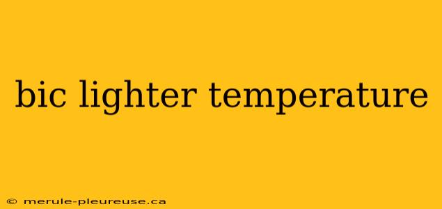 bic lighter temperature