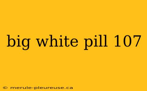 big white pill 107