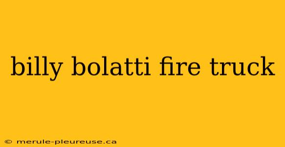 billy bolatti fire truck