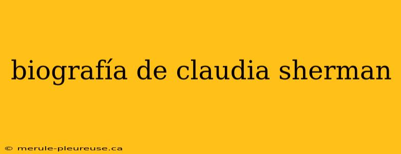 biografía de claudia sherman