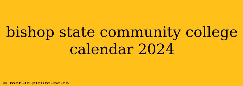 bishop state community college calendar 2024