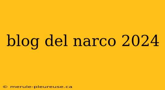 blog del narco 2024