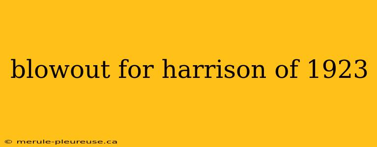 blowout for harrison of 1923