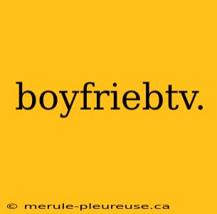 boyfriebtv.