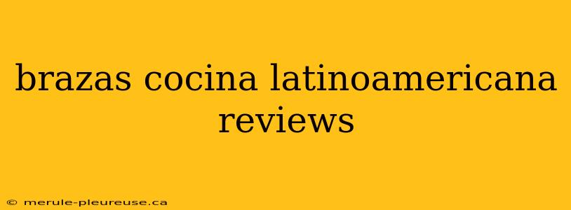 brazas cocina latinoamericana reviews