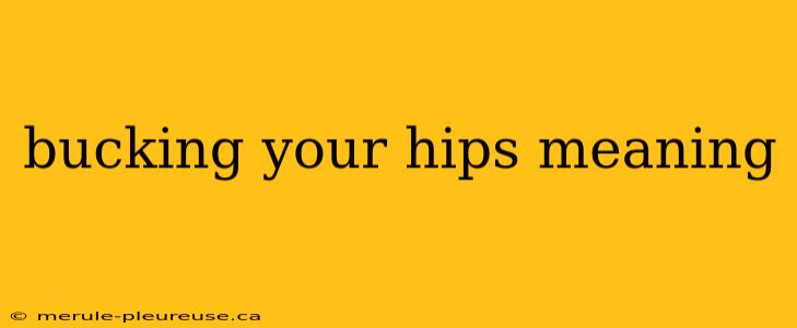 bucking your hips meaning