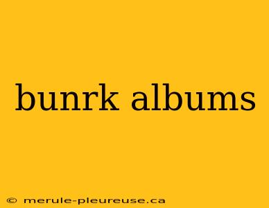 bunrk albums