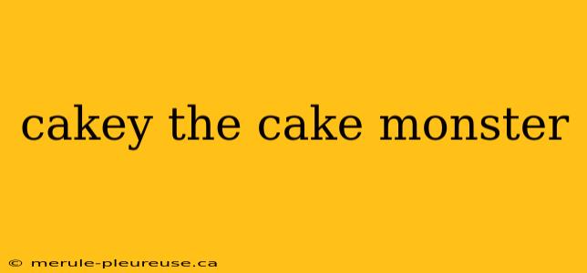 cakey the cake monster