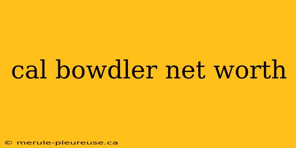 cal bowdler net worth