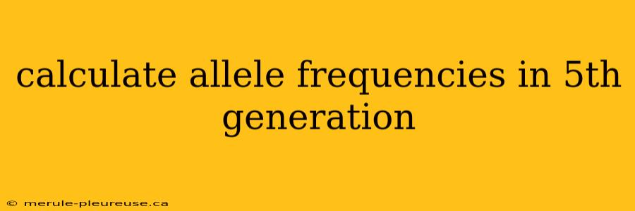 calculate allele frequencies in 5th generation