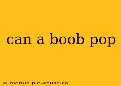 can a boob pop