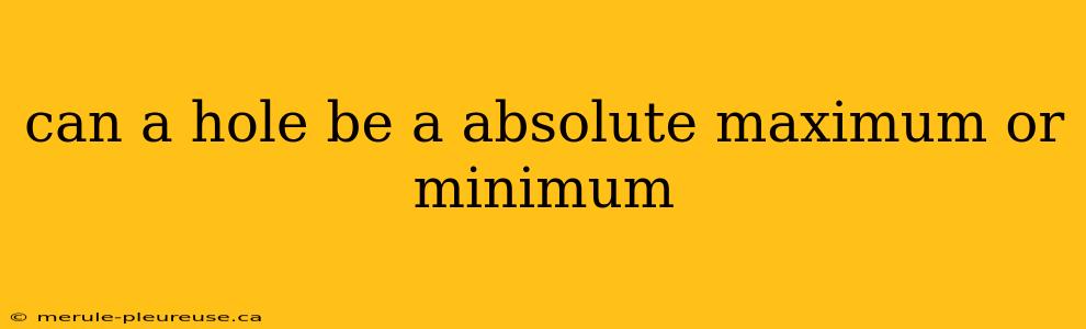 can a hole be a absolute maximum or minimum