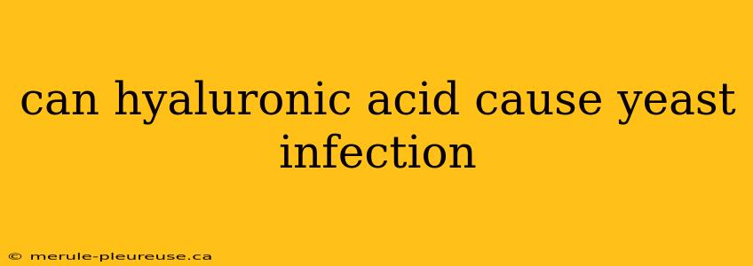 can hyaluronic acid cause yeast infection