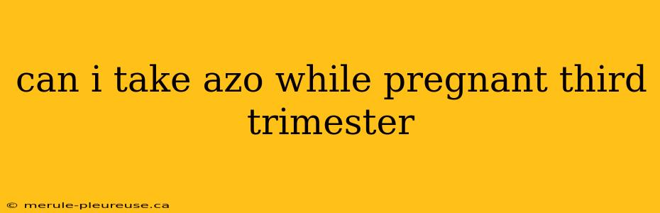 can i take azo while pregnant third trimester