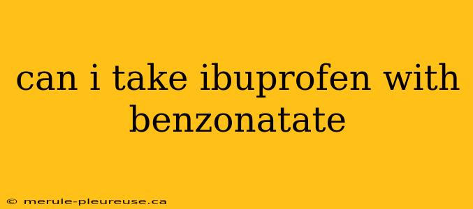 can i take ibuprofen with benzonatate