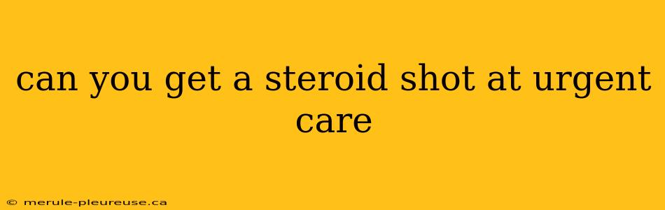 can you get a steroid shot at urgent care