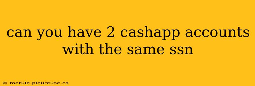 can you have 2 cashapp accounts with the same ssn