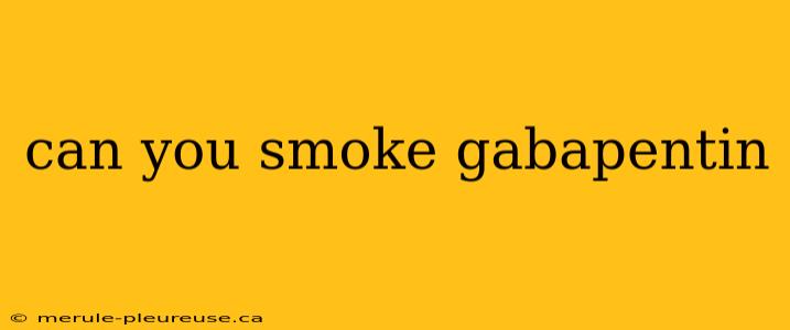 can you smoke gabapentin