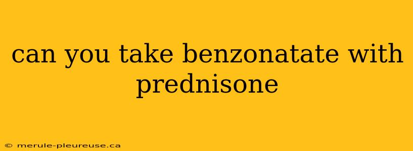 can you take benzonatate with prednisone