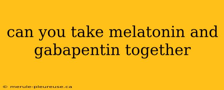 can you take melatonin and gabapentin together