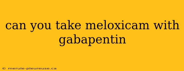 can you take meloxicam with gabapentin