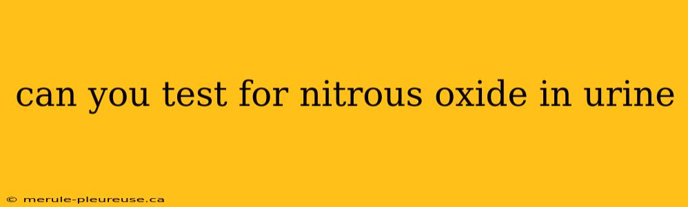 can you test for nitrous oxide in urine