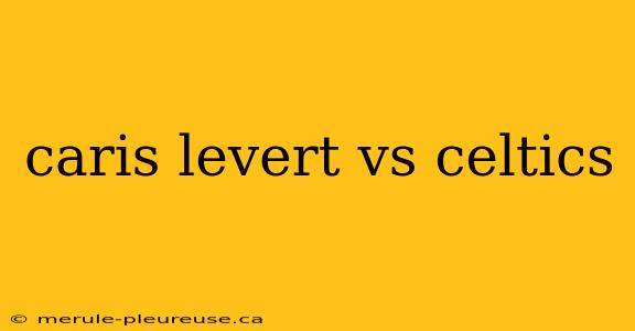 caris levert vs celtics