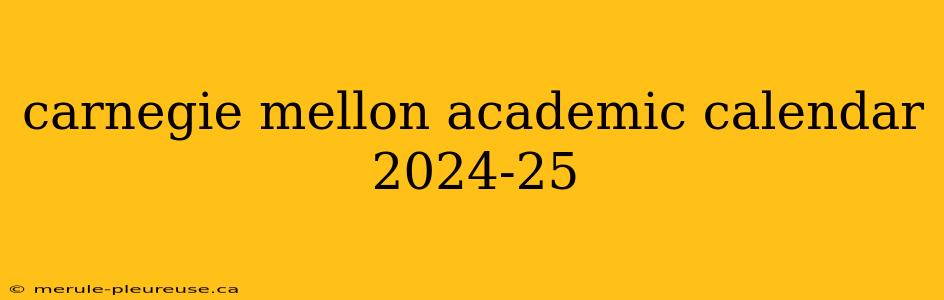 carnegie mellon academic calendar 2024-25