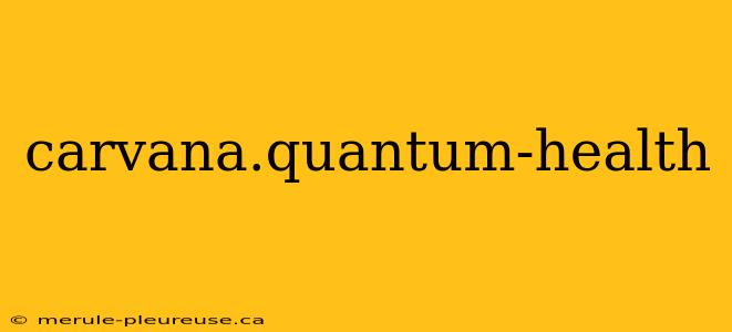 carvana.quantum-health