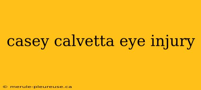 casey calvetta eye injury