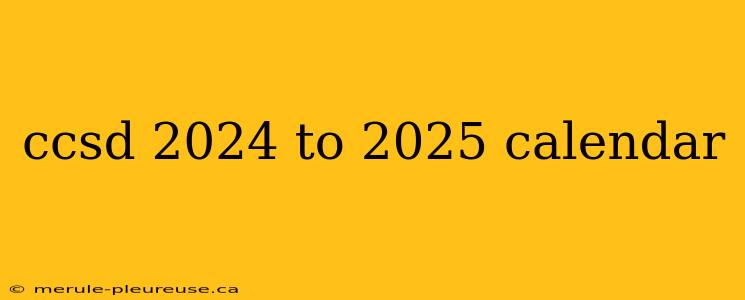 ccsd 2024 to 2025 calendar