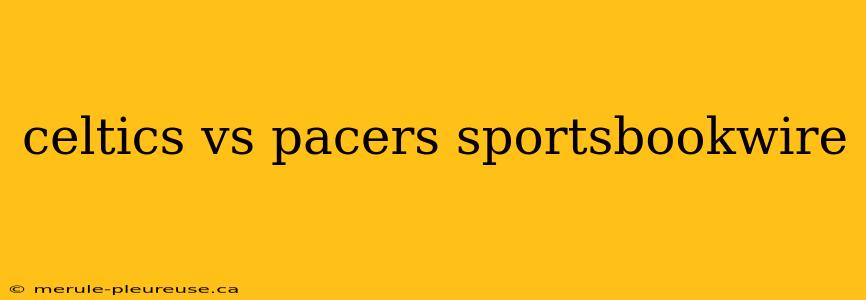 celtics vs pacers sportsbookwire