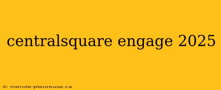 centralsquare engage 2025