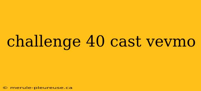 challenge 40 cast vevmo