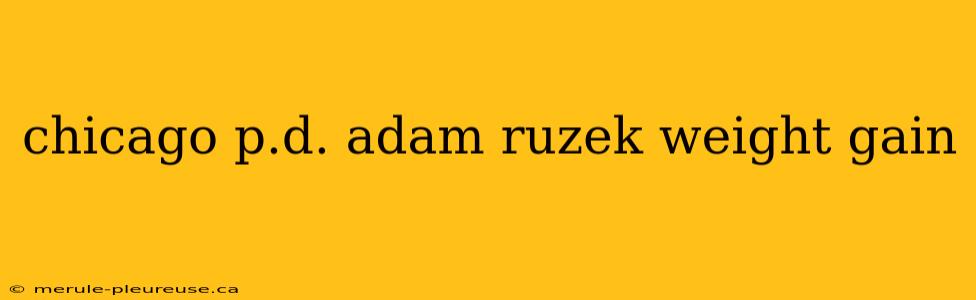 chicago p.d. adam ruzek weight gain