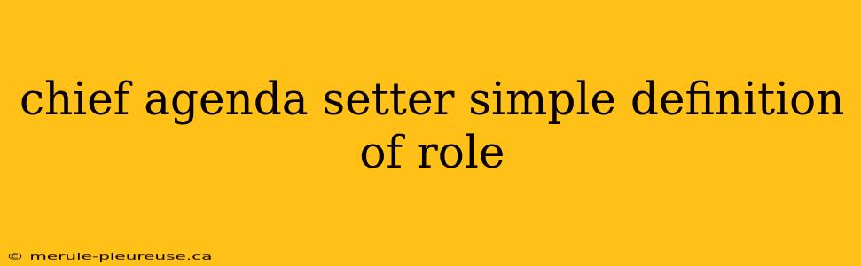 chief agenda setter simple definition of role