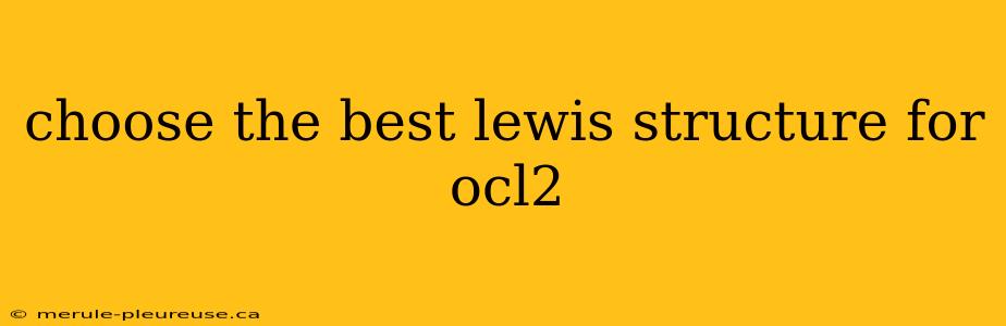 choose the best lewis structure for ocl2