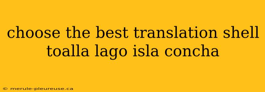 choose the best translation shell toalla lago isla concha