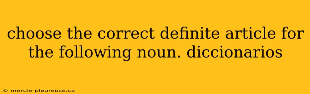 choose the correct definite article for the following noun. diccionarios