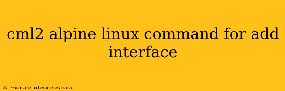 cml2 alpine linux command for add interface