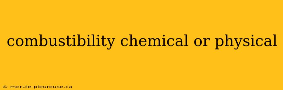 combustibility chemical or physical