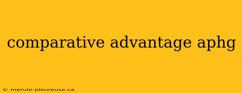 comparative advantage aphg