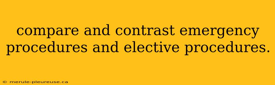 compare and contrast emergency procedures and elective procedures.