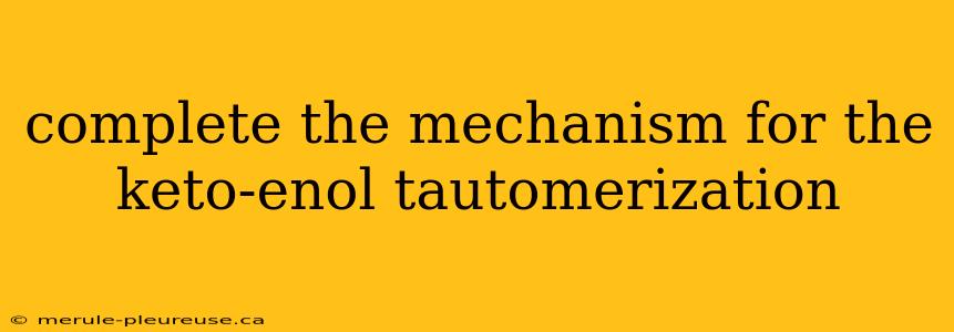 complete the mechanism for the keto-enol tautomerization