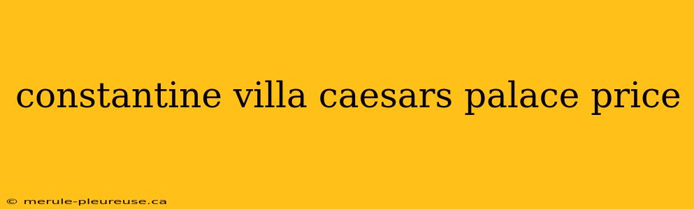 constantine villa caesars palace price