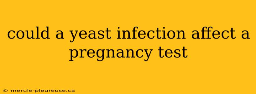 could a yeast infection affect a pregnancy test