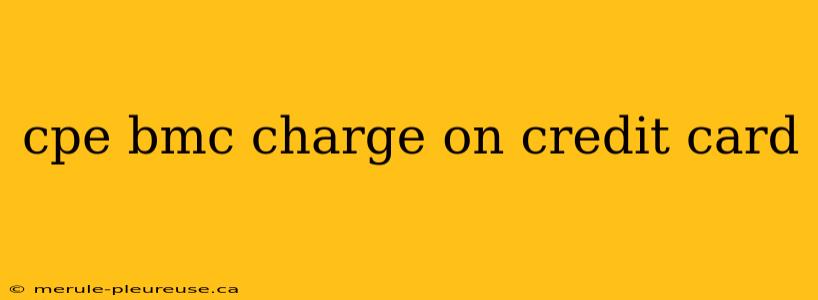 cpe bmc charge on credit card