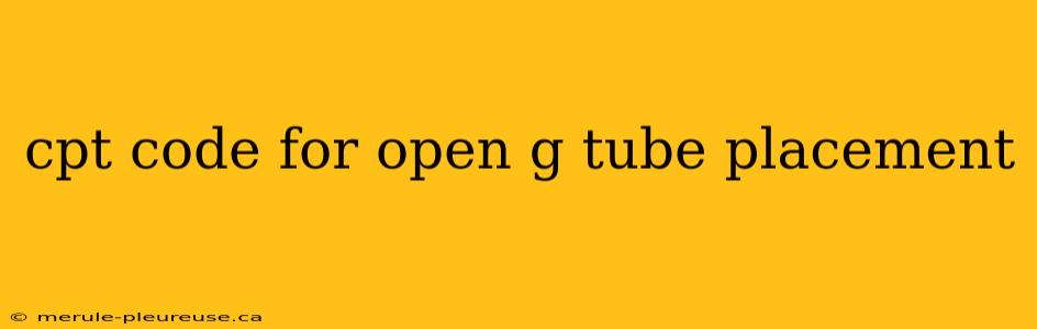 cpt code for open g tube placement