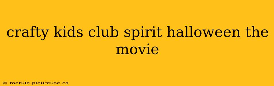 crafty kids club spirit halloween the movie